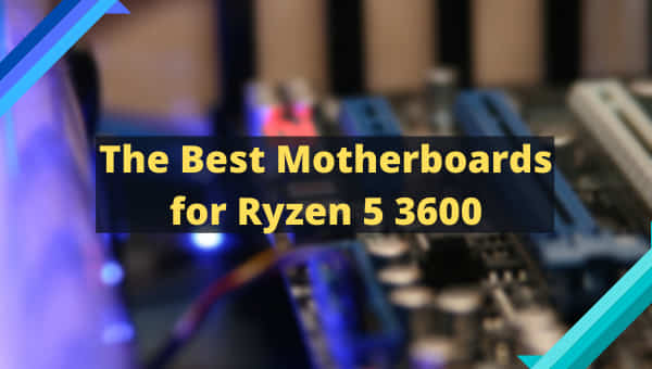 best-motherboards-for-ryzen-5-3600