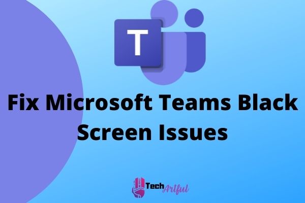 fix-microsoft-teams-black-screen-issues
