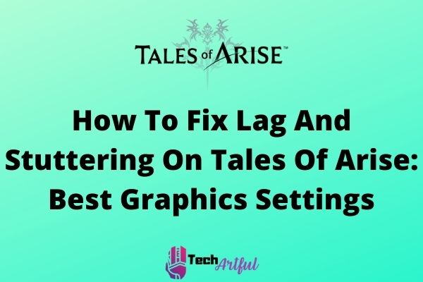 how-to-fix-lag-and-stuttering-on-tales-of-arise-best-graphics-settings