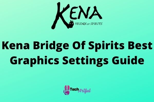 kena-bridge-of-spirits-best-graphics-settings-guide