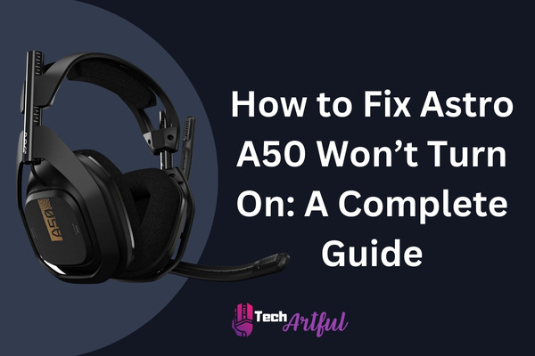 how-to-fix-astro-a50-won’t-turn-on-a-complete-guide